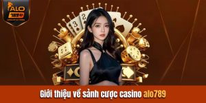 Giới thiệu về sảnh cược Casino Alo789