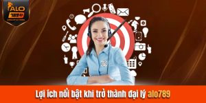 Lợi ích nổi bật khi trở thành đại lý Alo789